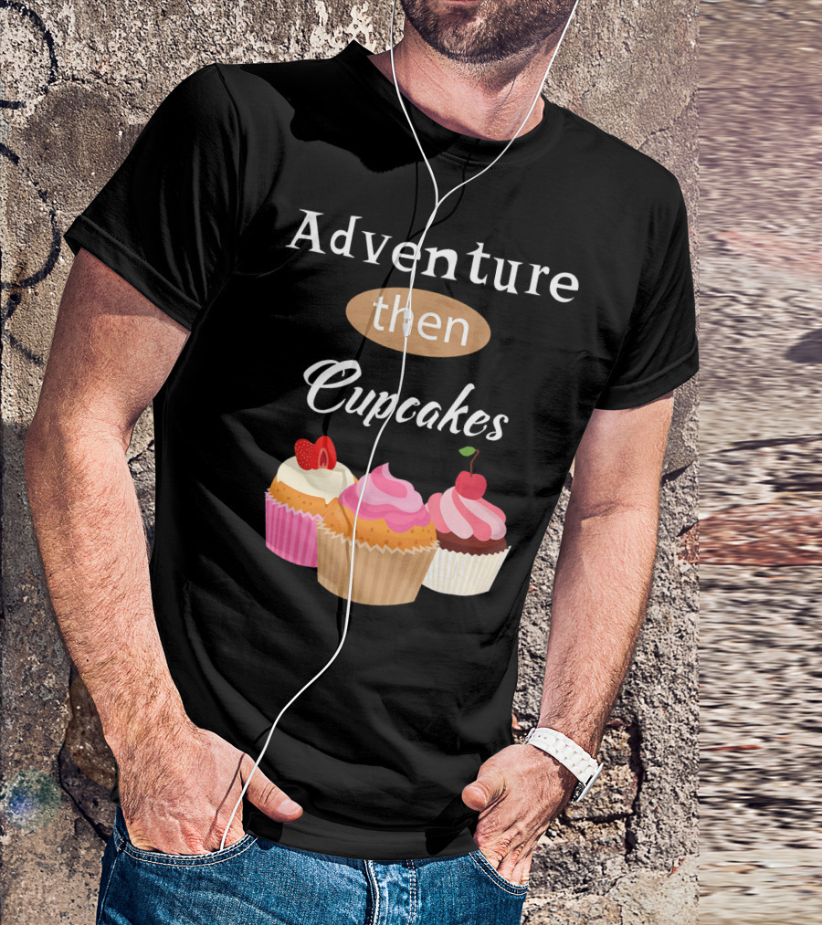 Adventure Then Cupcakes Sweet Treats T-Shirt