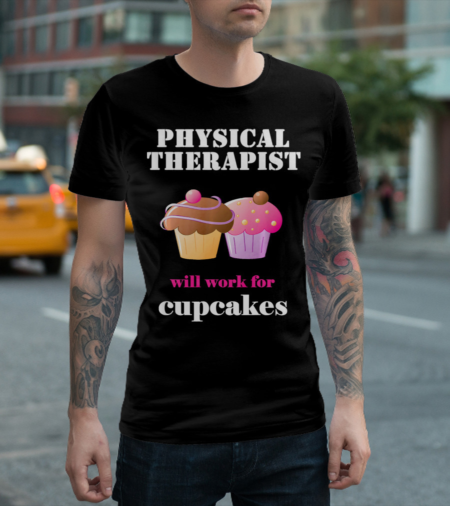 Physical Therapist Will Work for Cupcakes T-Shirt