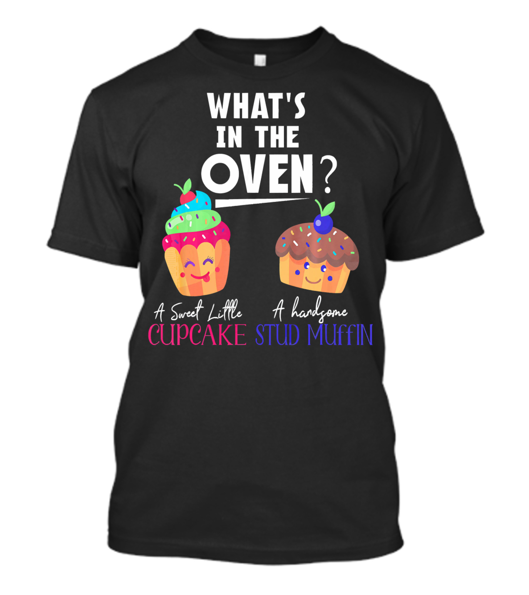 WHAT'S IN THE OVEN A SWEET LITTLE CUPCAKE OR A HANDSOME STUD MUFFIN T-Shirt