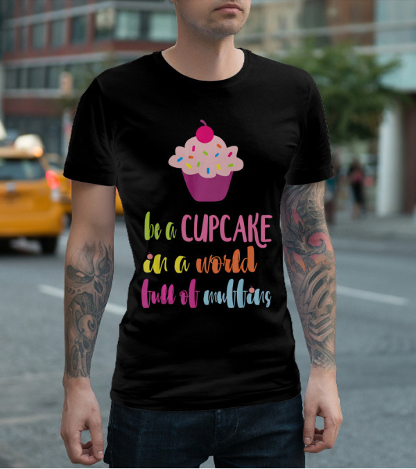 Be A Cupcake In A World Full Of Muffins Colorful Sprinkle Cherry Cupcake T-Shirt