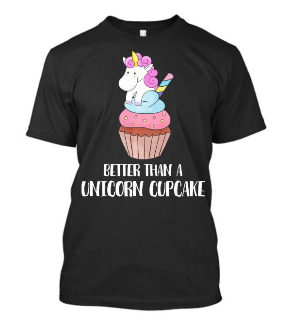 Better Than A Unicorn Cupcake Pastel Rainbow Treat Magic T-Shirt
