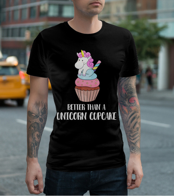 Better Than A Unicorn Cupcake Pastel Rainbow Treat Magic T-Shirt