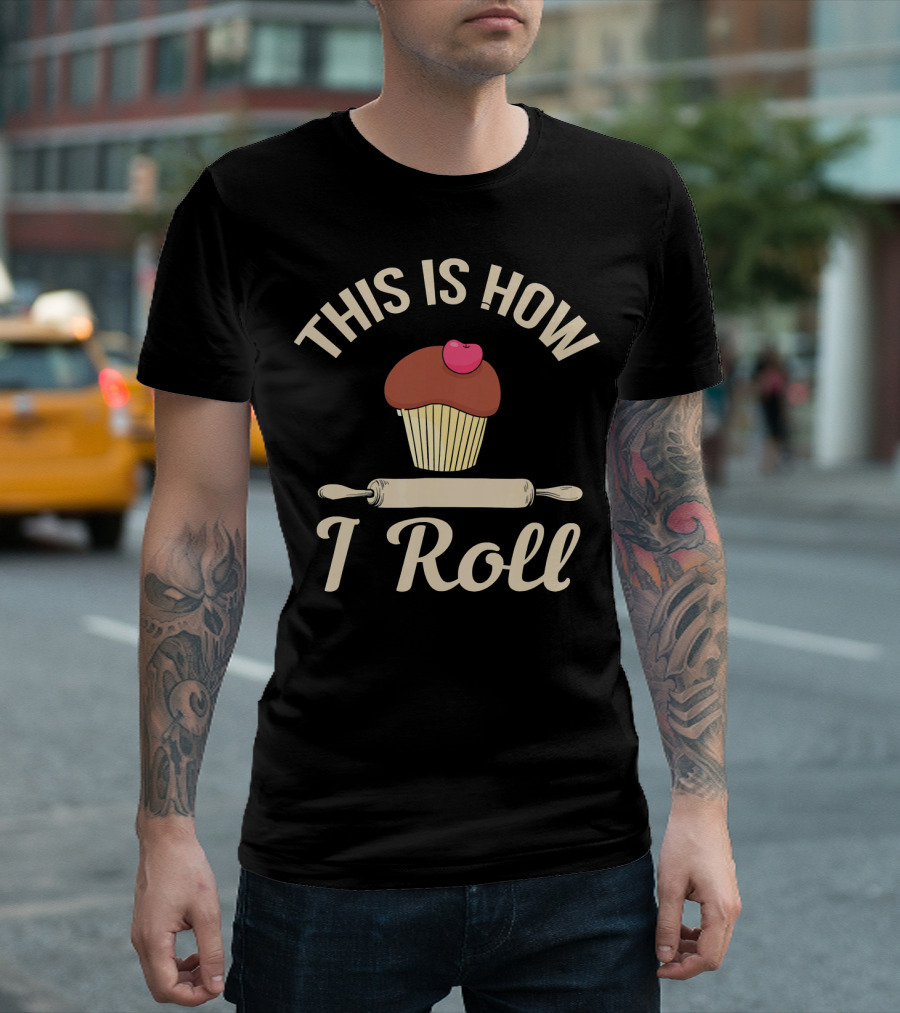 This Is How I Roll Cupcake Baking Bake Bread T-Shirt