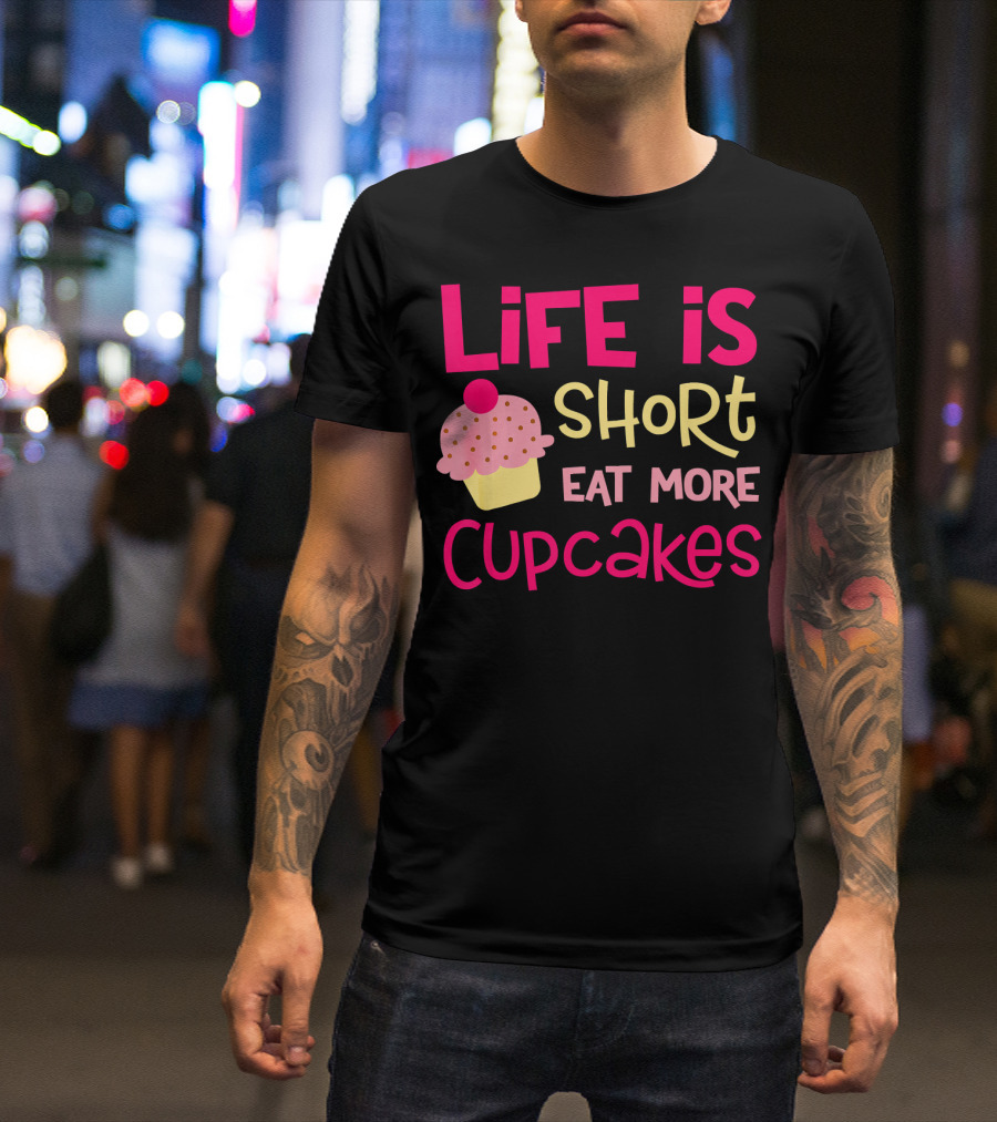 Life Is Short Eat More Cupcakes Pink And Yellow Text With Cupcake T-Shirt