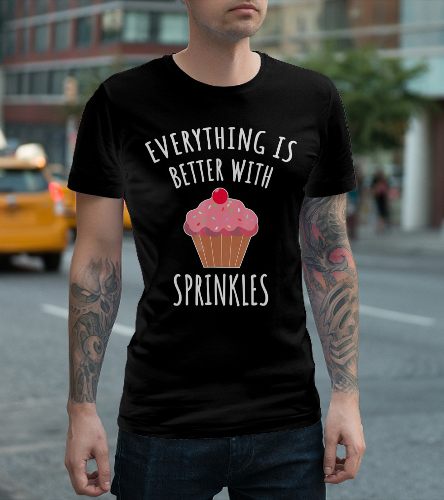 Everything Is Better With Sprinkles Cupcake Happiness T-Shirt