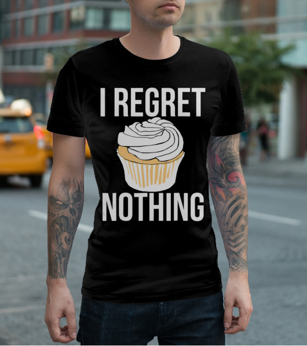 I Regret Nothing Cupcake Dessert T-Shirt