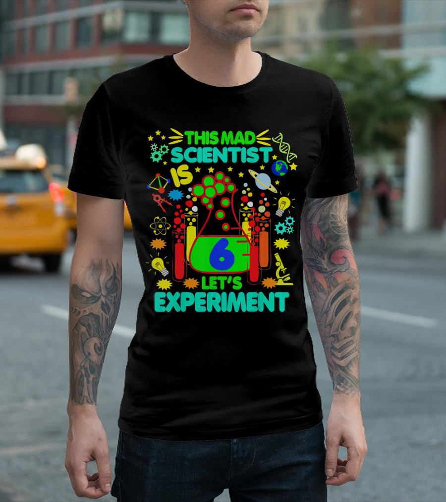 This Mad Scientist Is 6 Let's Experiment Science Birthday T-Shirt