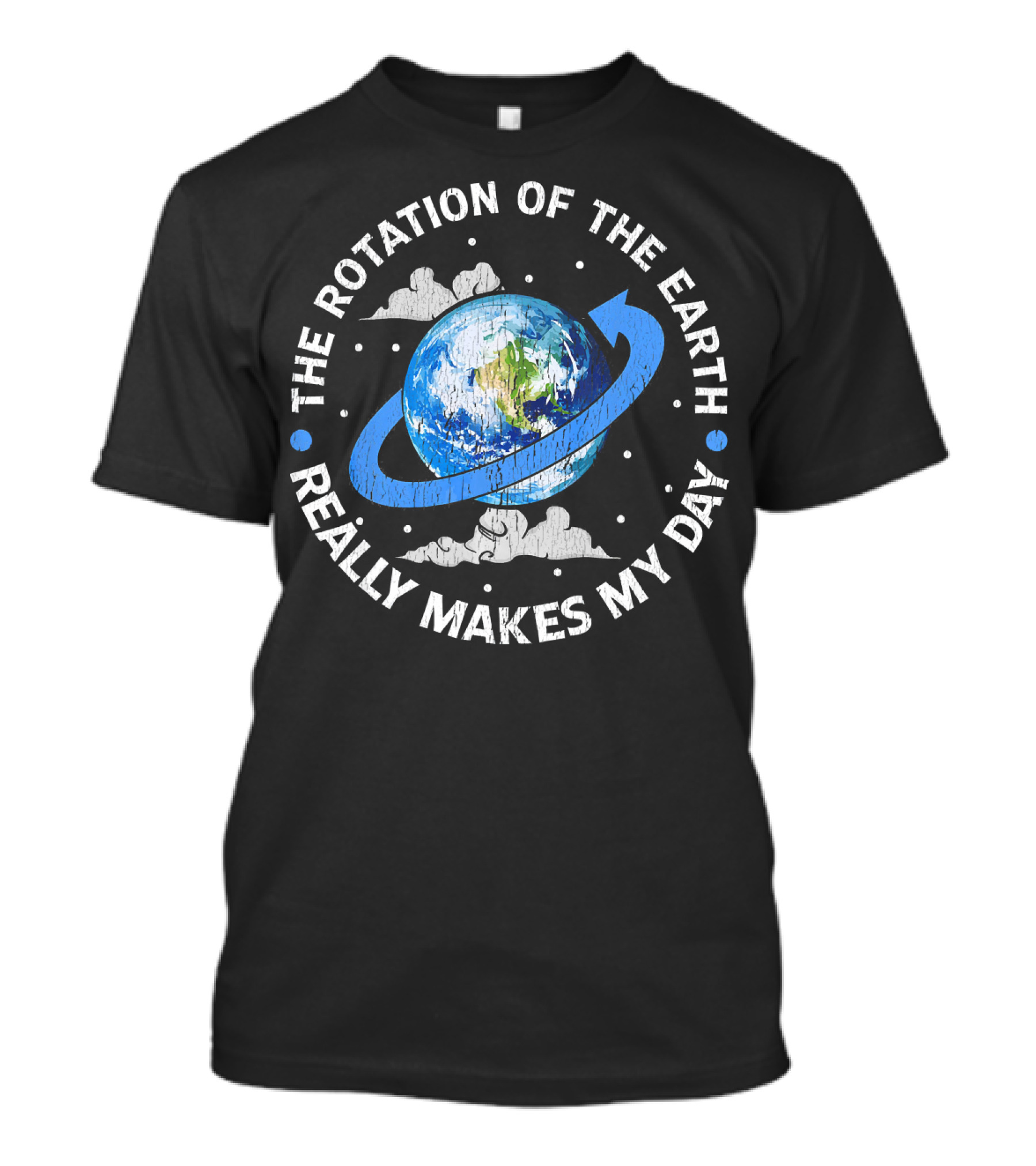 The Rotation Of The Earth Really Makes My Day Earth And Clouds T-Shirt
