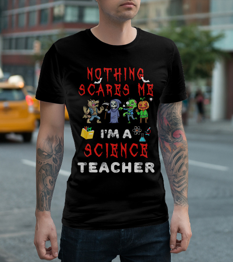Nothing Scares Me I'm a Science Teacher Zombie Werewolf Pumpkin Halloween T-Shirt