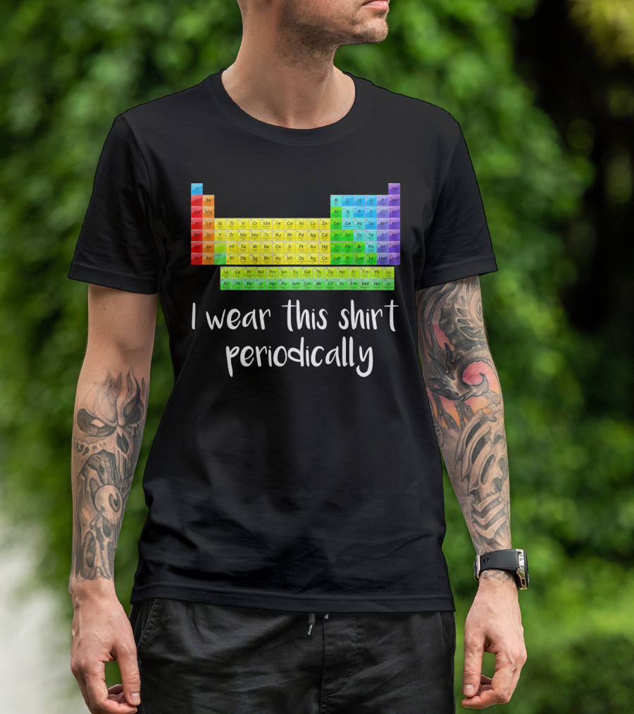 Periodic Table I Wear This Shirt Periodically T-Shirt