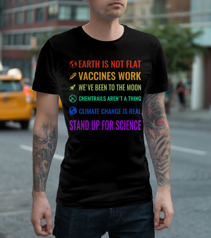 Earth Is Not Flat Vaccines Work Moon Chemtrails Aren't Climate Change Real Stand Up For Science T-Shirt