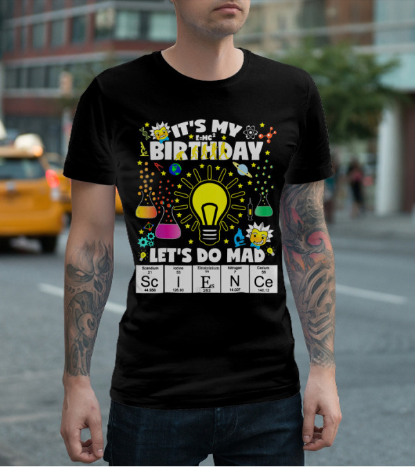 It's My Birthday E=MC² Let's Do Mad Science ScINeCe T-Shirt