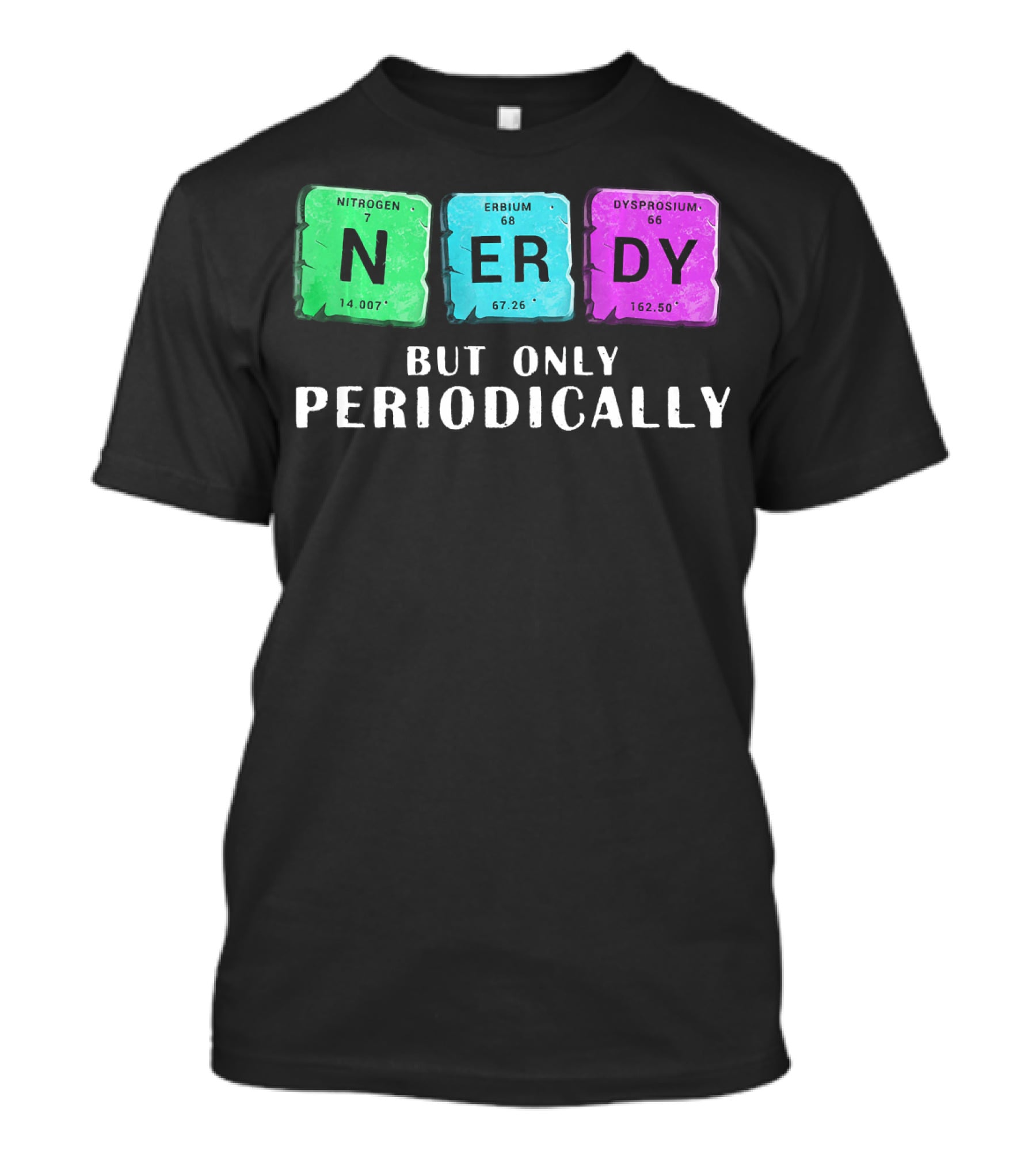 Nerdy But Only Periodically Nitrogen Erbium Dysprosium Elements T-Shirt
