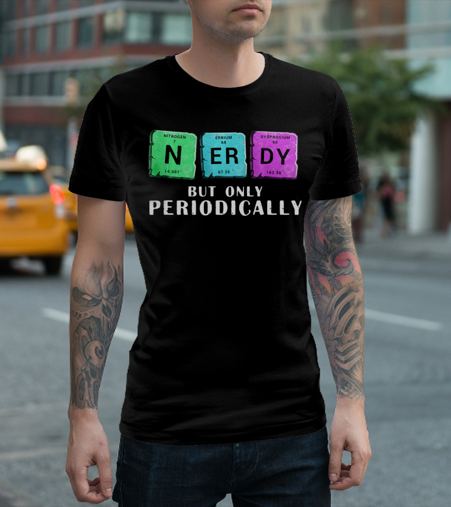Nerdy But Only Periodically Nitrogen Erbium Dysprosium Elements T-Shirt