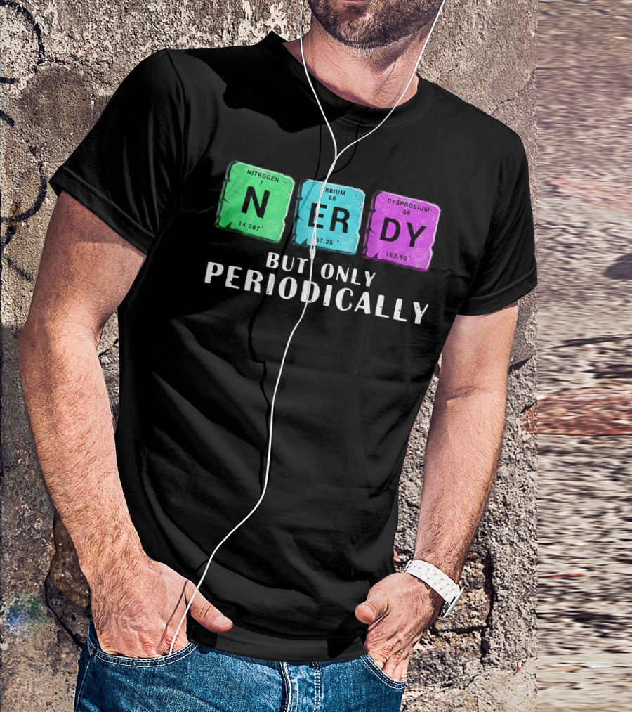 Nerdy But Only Periodically Nitrogen Erbium Dysprosium Elements T-Shirt