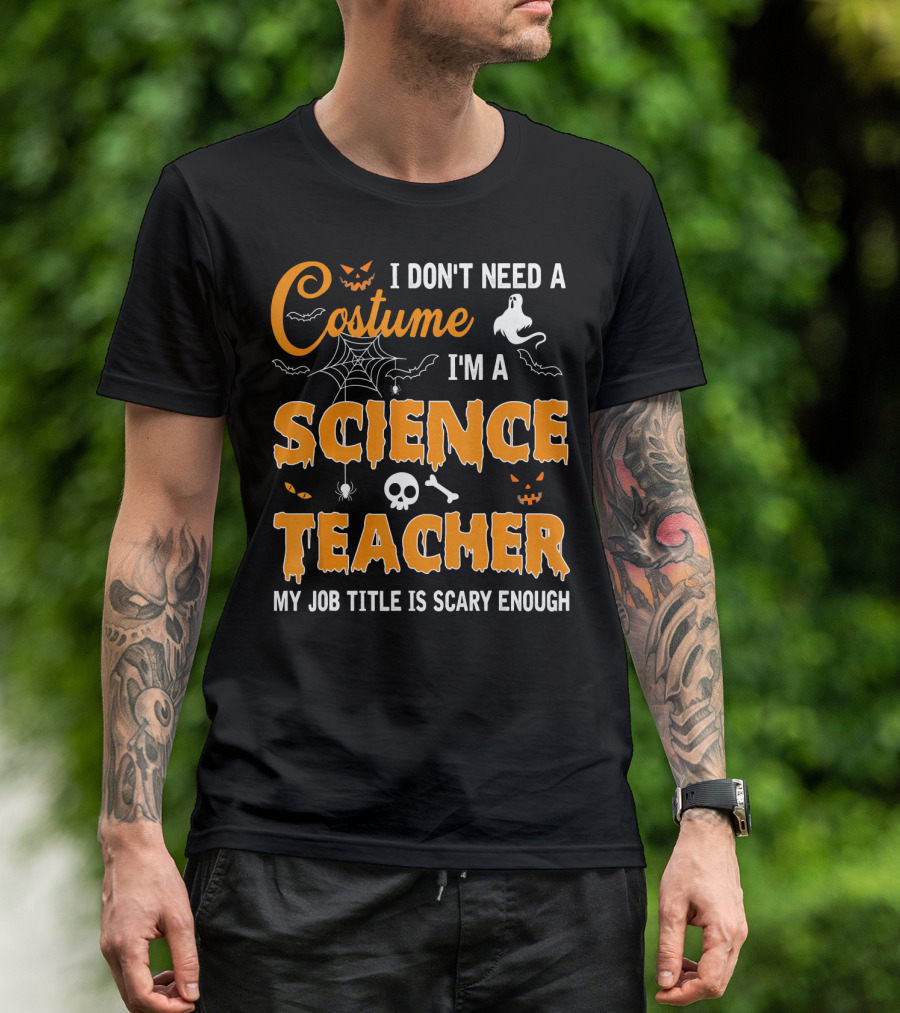 I Don't Need A Costume I'm A Science Teacher My Job Title Is Scary Enough T-Shirt