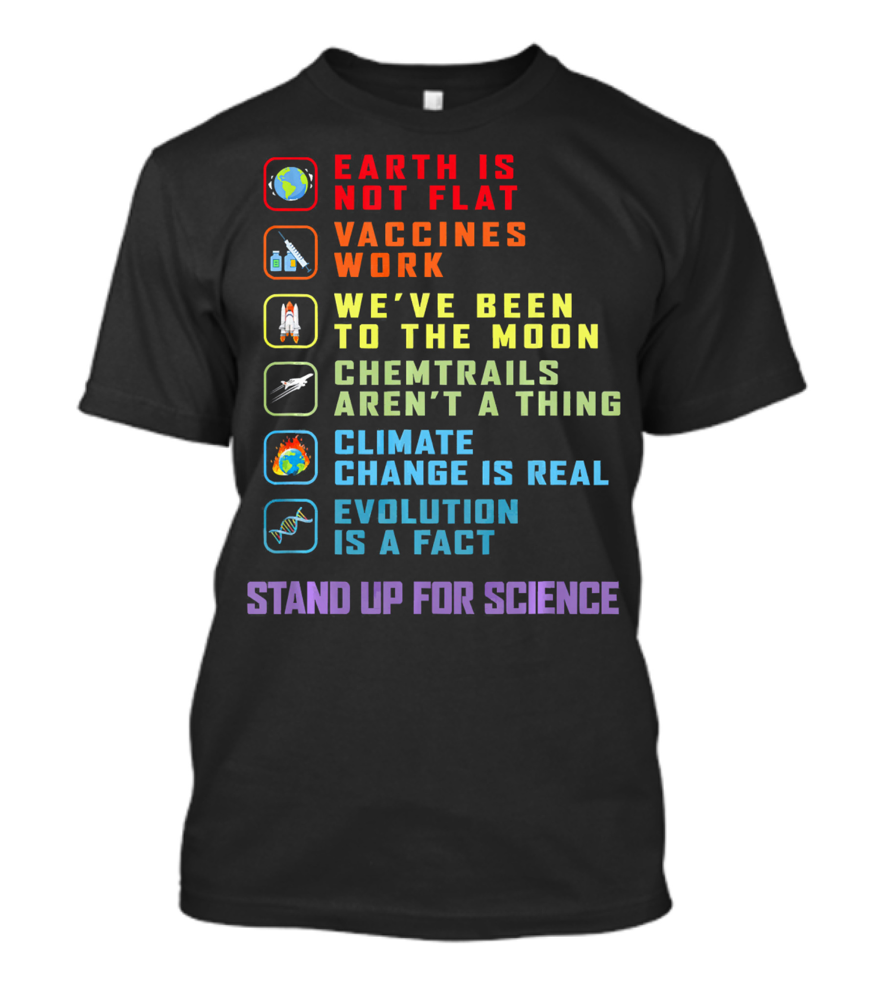 Earth Is Not Flat Vaccines Work We've Been To The Moon Chemtrails Aren't A Thing Climate Change Is Real Evolution Is A Fact Stand Up For Science T-Shirt