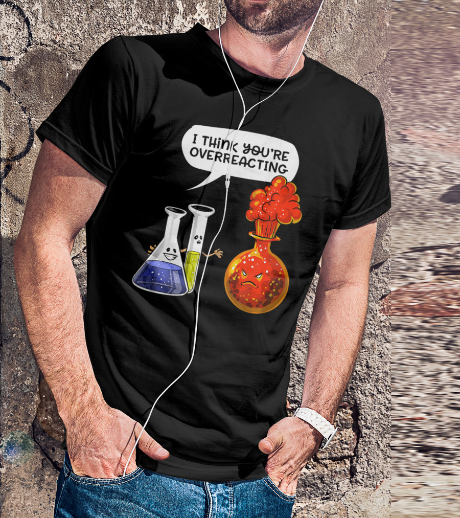 I Think You're Overreacting Funny Chemistry Science Beaker And Flask Explosion T-Shirt