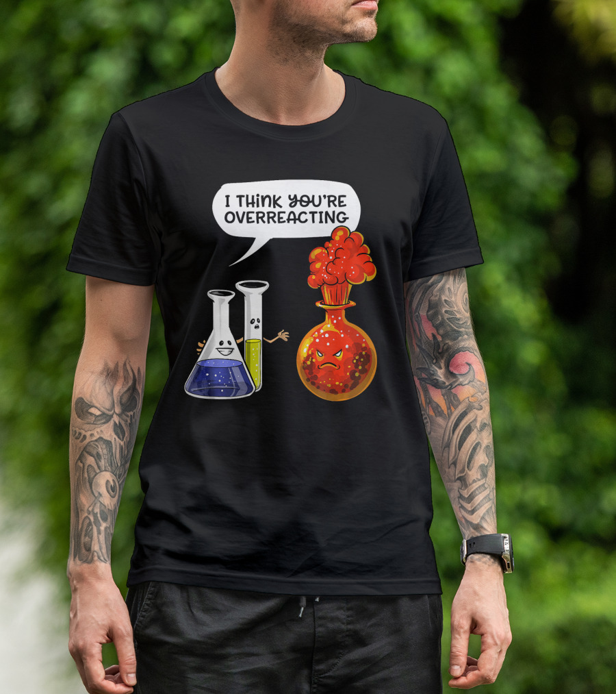 I Think You're Overreacting Funny Chemistry Science Beaker And Flask Explosion T-Shirt