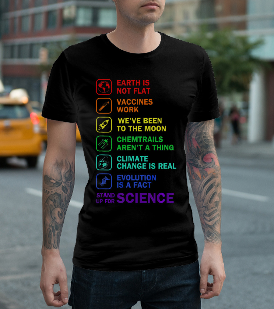 Earth Is Not Flat Stand Up For Science Vaccines Work We've Been To The Moon Chemtrails Aren't A Thing Climate Change Is Real Evolution Is A Fact T-Shi