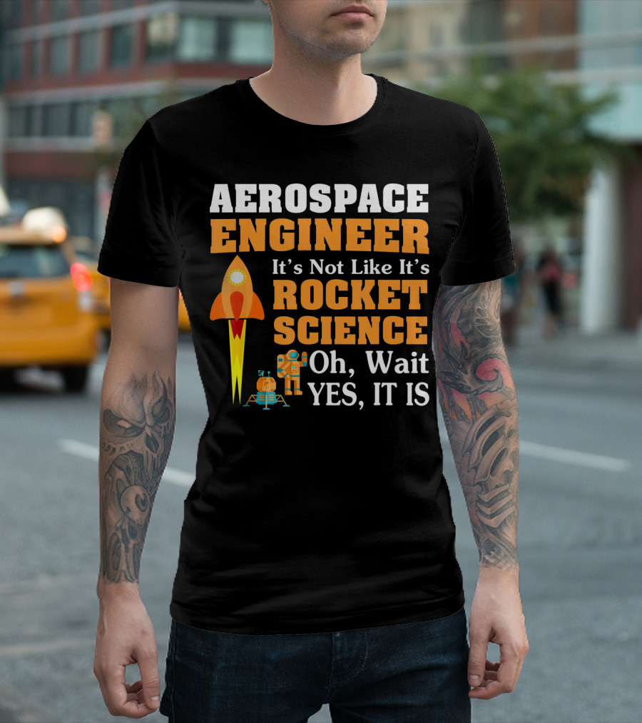 Aerospace Engineer It's Not Like It's Rocket Science Oh Wait Yes It Is T-Shirt
