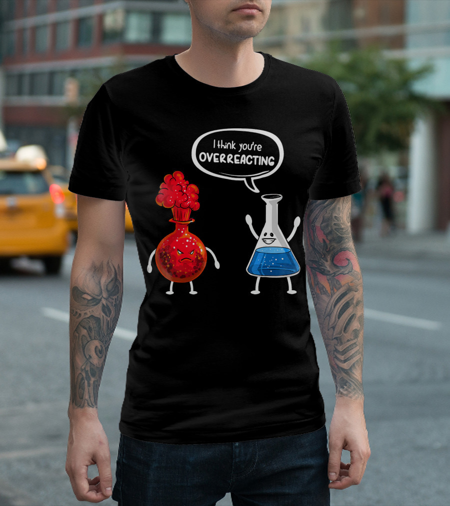 I Think You're Overreacting Funny Chemistry Beaker and Angry Flask T-Shirt