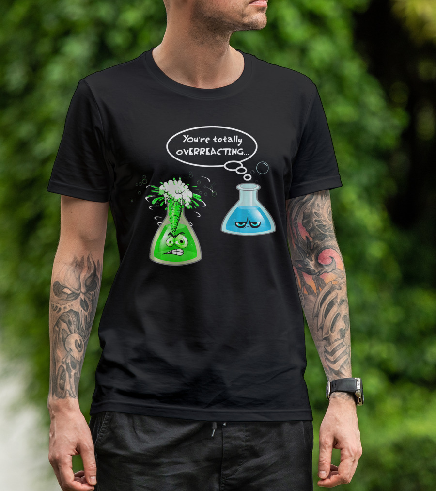 Chemistry Nerd College And Sci You're Totally Overreacting Beaker Reaction T-Shirt
