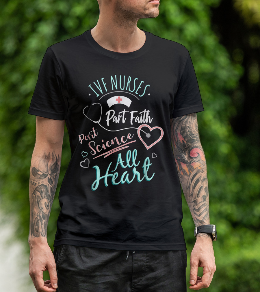 IVF Nurses Part Faith Part Science All Heart T-Shirt