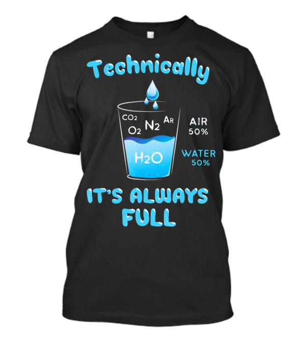 Technically It's Always Full CO2 O2 N2 Ar H2O Air 50% Water 50% T-Shirt