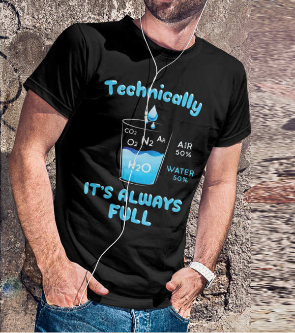 Technically It's Always Full CO2 O2 N2 Ar H2O Air 50% Water 50% T-Shirt