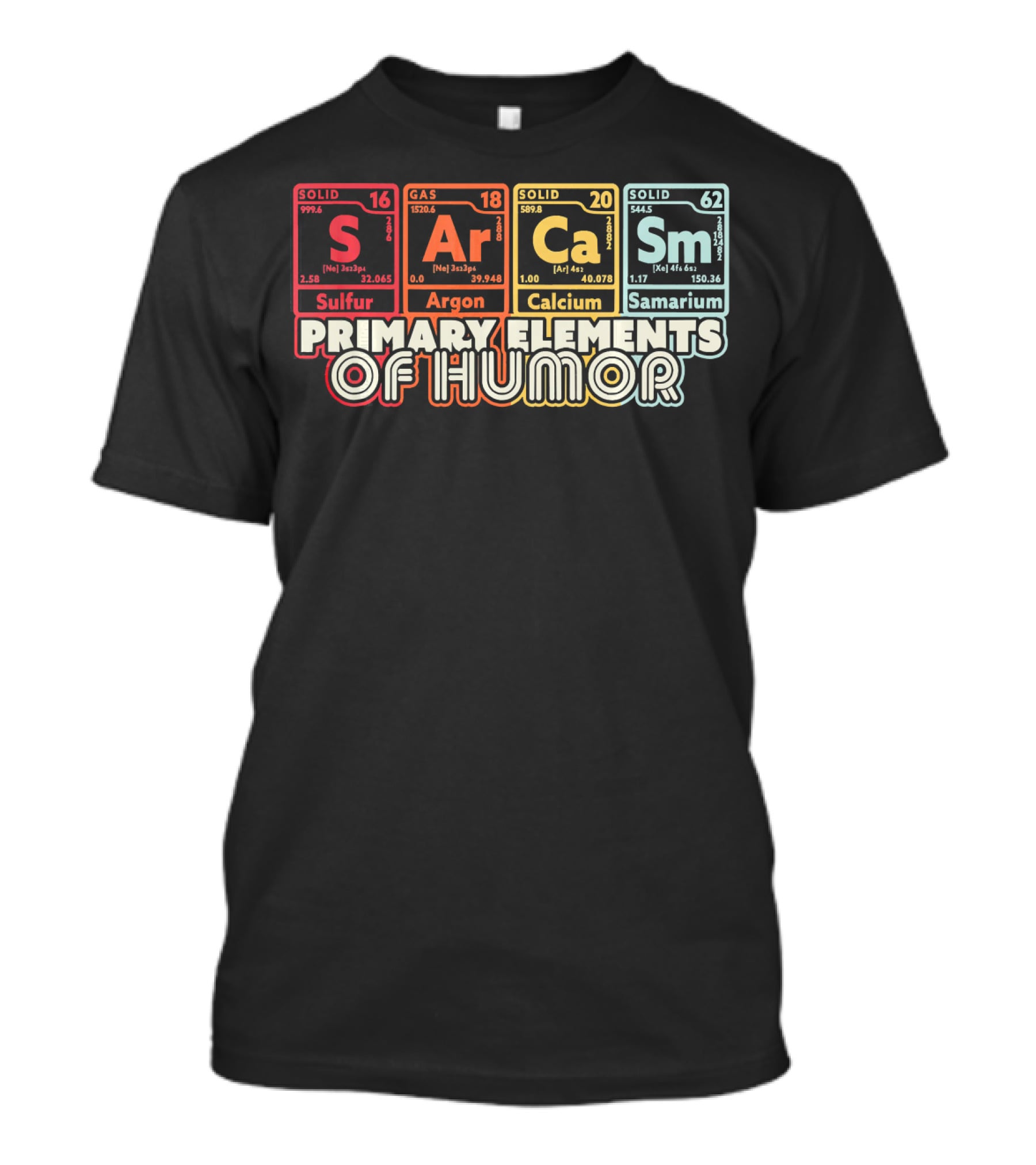 Primary Elements Of Humor Sarcasm Science Sulfur Argon Calcium Samarium T-Shirt