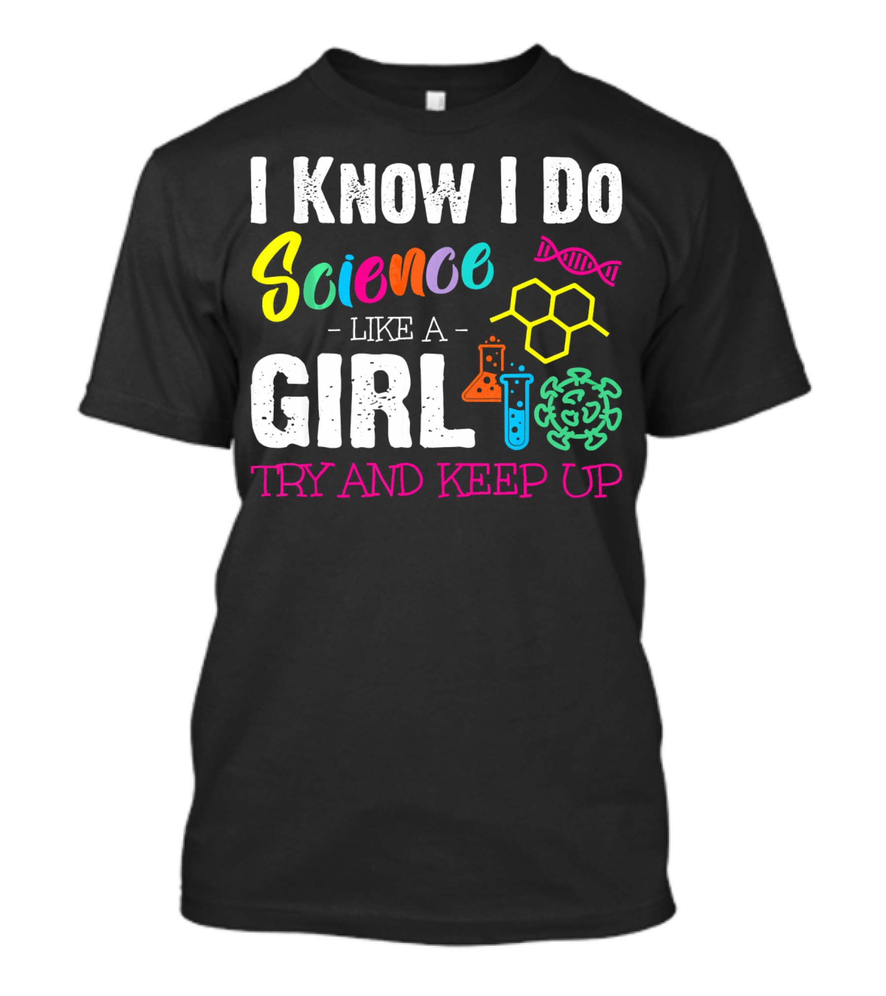 I Know I Do Science Like A Girl Try And Keep Up DNA Molecule Lab Beaker Chemistry T-Shirt