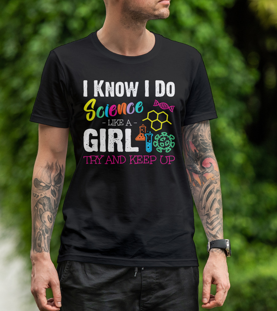 I Know I Do Science Like A Girl Try And Keep Up DNA Molecule Lab Beaker Chemistry T-Shirt