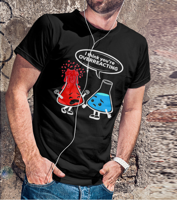 I Think You're OVERREACTING Funny Chemistry Beakers T-Shirt