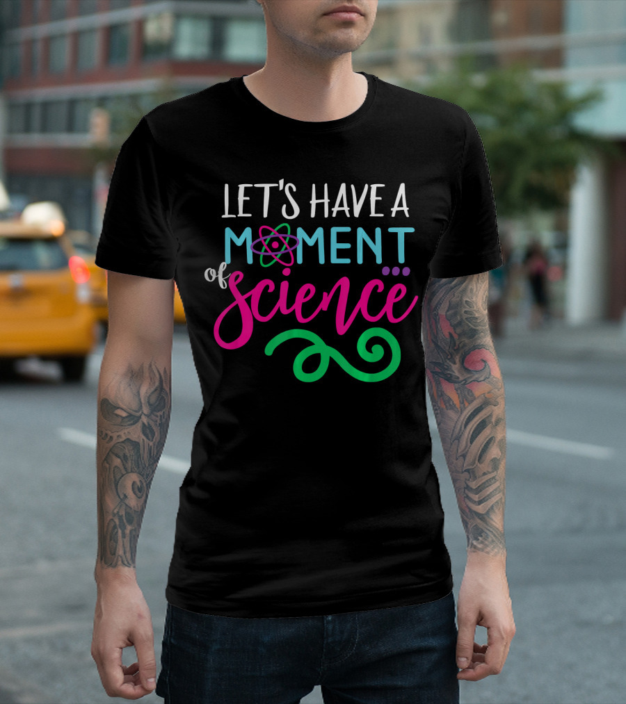 LET'S HAVE A MOMENT OF SCIENCE T-Shirt