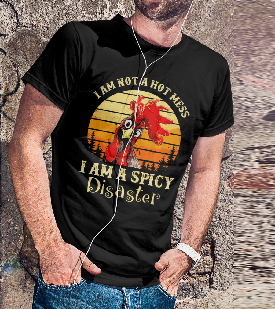 I Am Not A Hot Mess I Am A Spicy Disaster Chicken T-Shirt