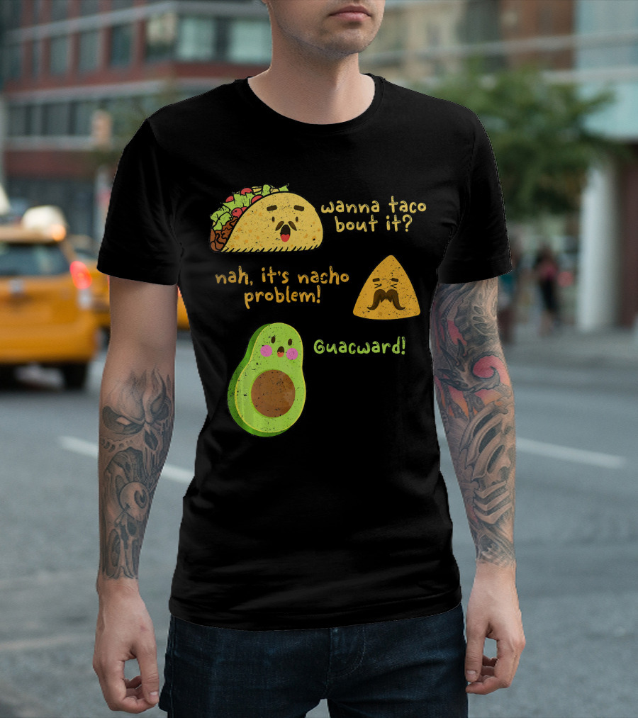 Wanna Taco Bout It Nah It's Nacho Problem Guacward T-Shirt