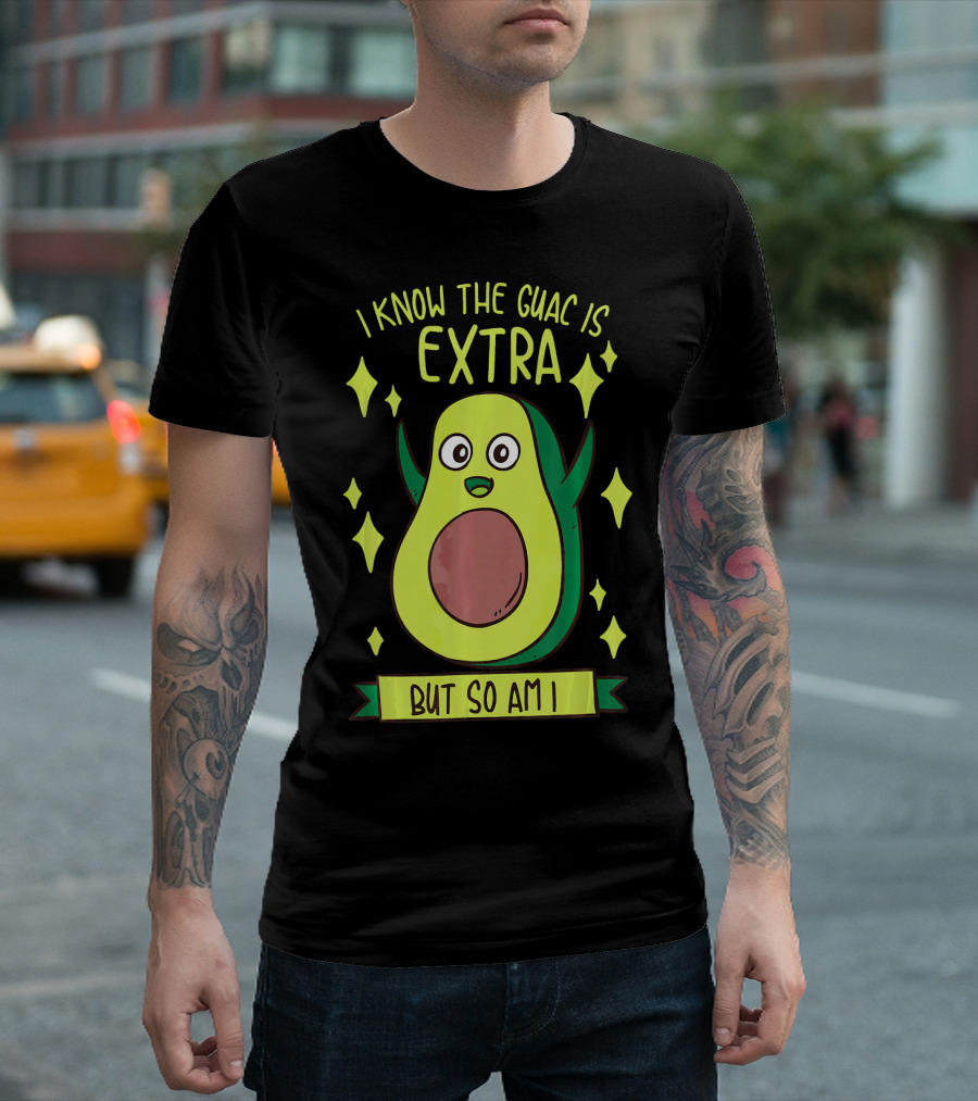 I Know The Guac Is Extra But So Am I Avocado Character With Stars T-Shirt