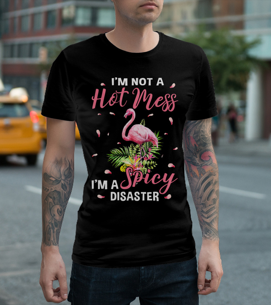 I'm Not a Hot Mess I'm a Spicy Disaster Flamingo Tropical Leaves T-Shirt