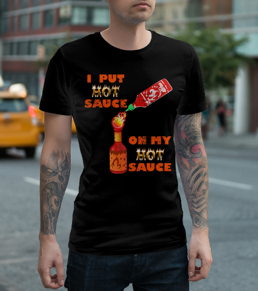 I Put Hot Sauce On My Hot Sauce T-Shirt