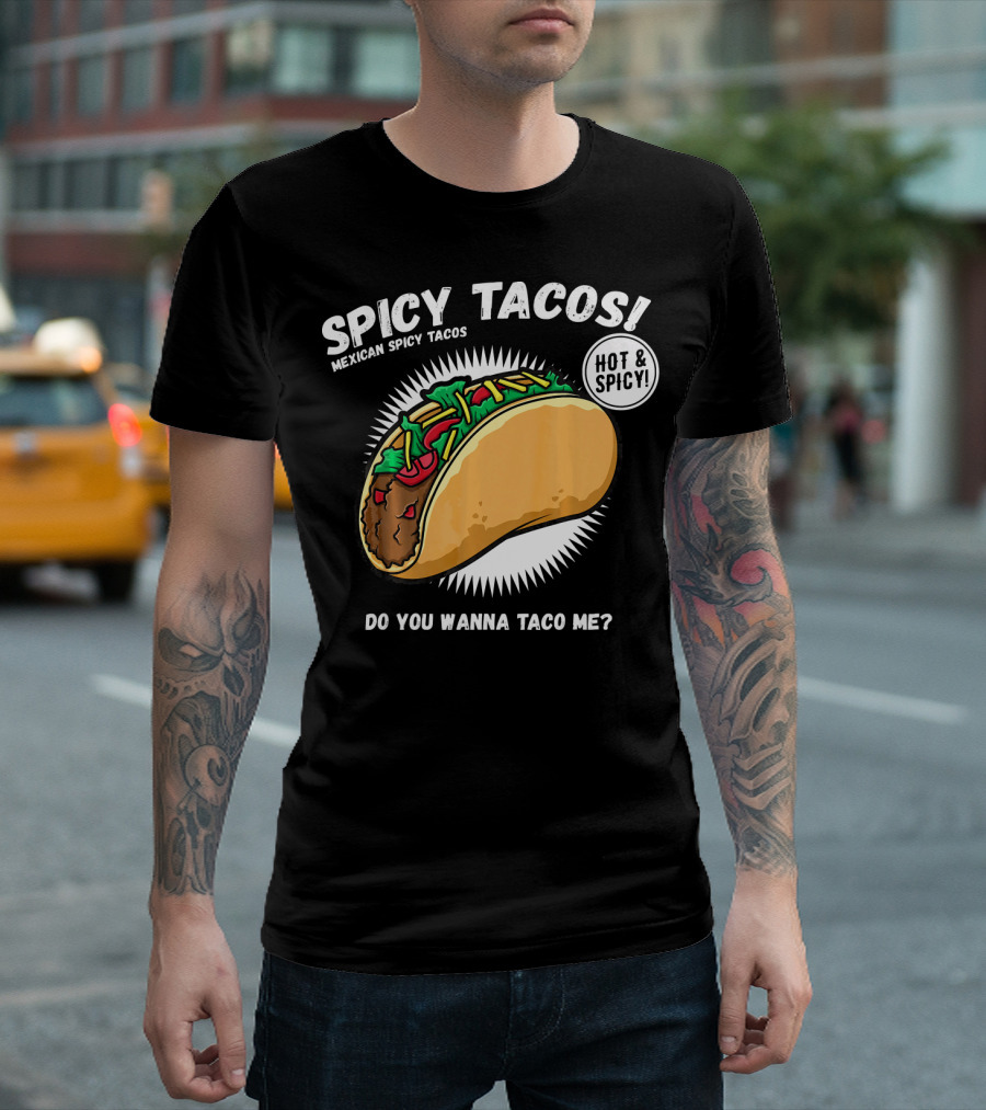 Spicy Tacos Mexican Hot And Spicy Do You Wanna Taco Me Cinco De Mayo T-Shirt