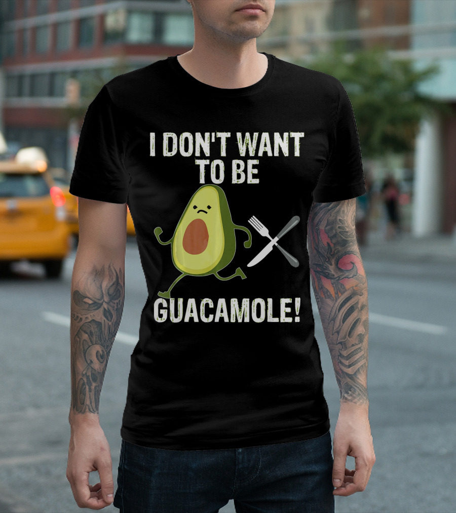 I Don't Want to Be Guacamole Avocado Lover Funny T-Shirt