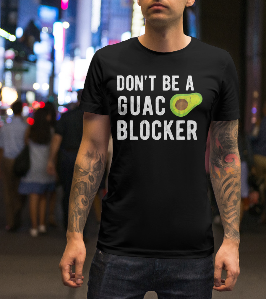 DON'T BE A GUAC BLOCKER Avocado Joke T-Shirt