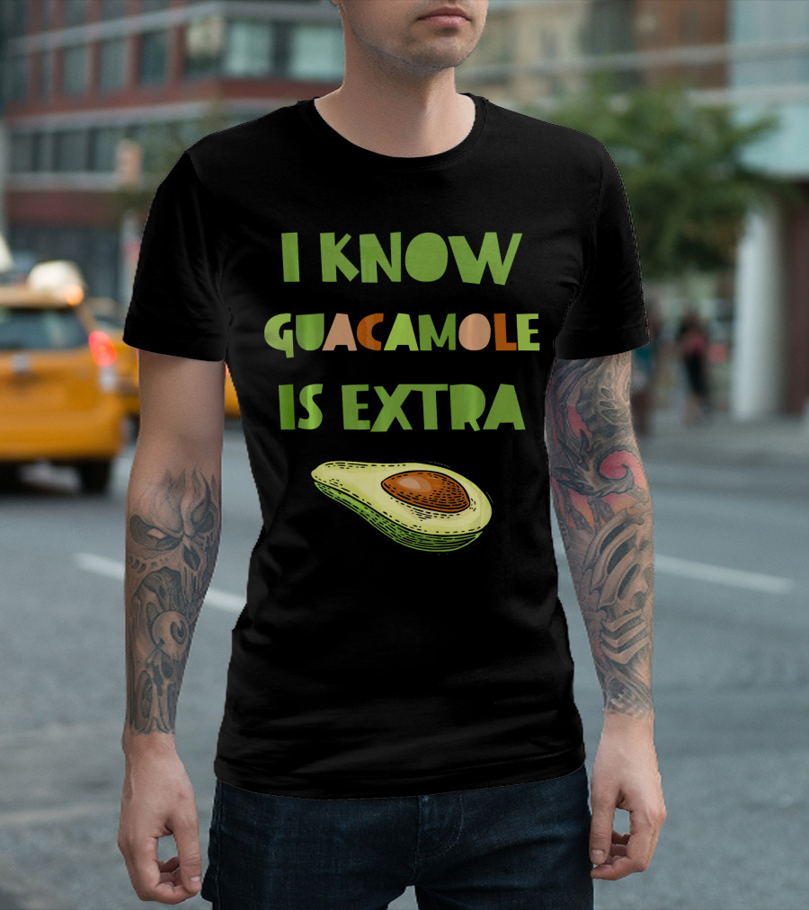 I Know Guacamole is Extra with Avocado T-Shirt