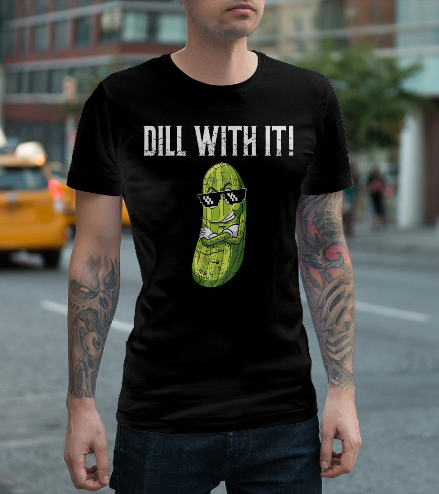 Dill With It Funny Pickle Pun Sunglasses Cool Attitude T-Shirt