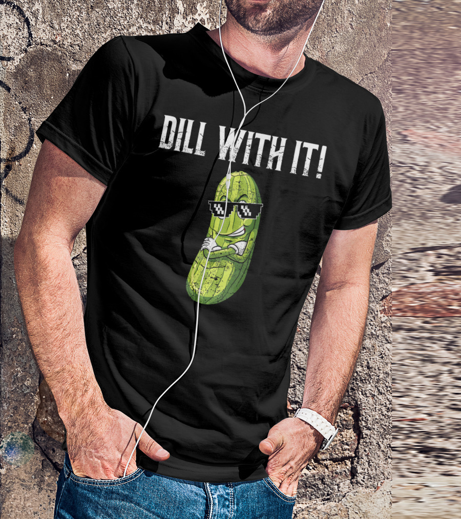 Dill With It Funny Pickle Pun Sunglasses Cool Attitude T-Shirt