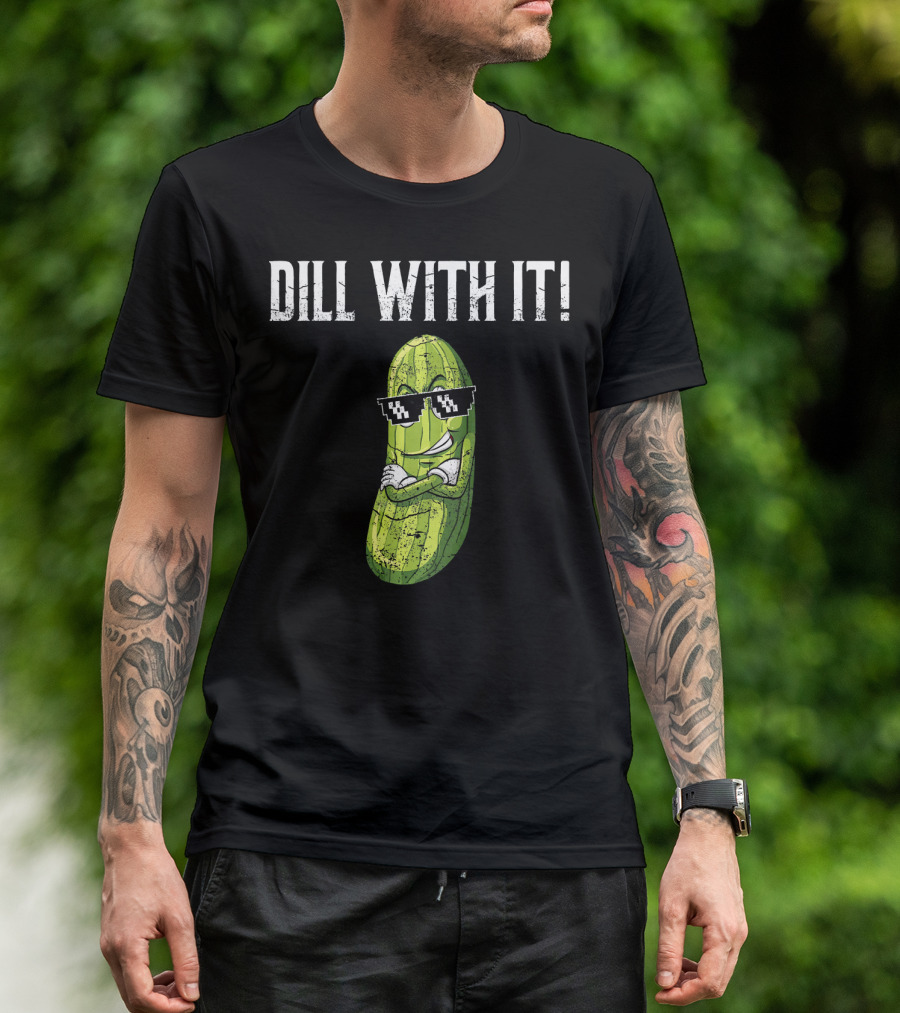 Dill With It Funny Pickle Pun Sunglasses Cool Attitude T-Shirt