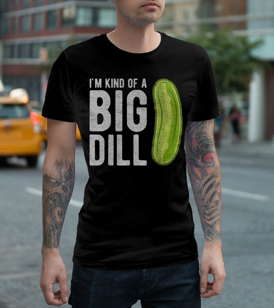 I'm Kind of a Big Dill Pickle Humor T-Shirt