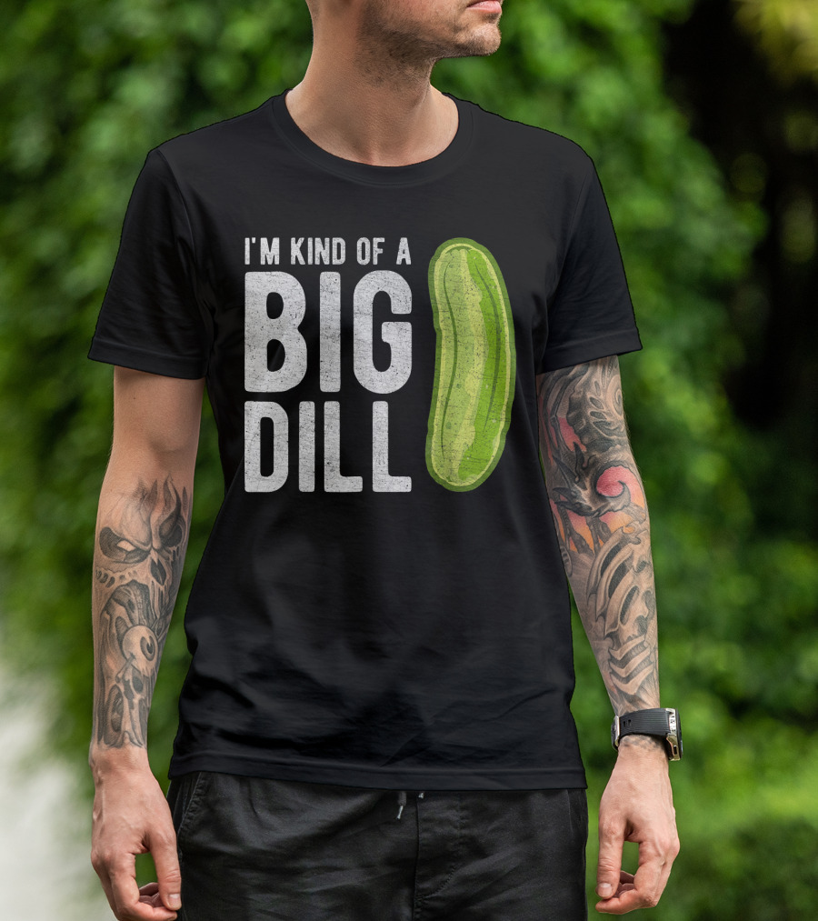 I'm Kind Of A Big Dill Pickle Humor T-Shirt