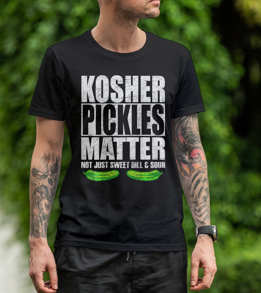 Kosher Pickles Matter Not Just Sweet Dill And Sour T-Shirt